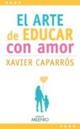 EL ARTE DE EDUCAR CON AMOR di CAPARROS, XAVIER 