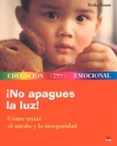 NO APAGUES LA LUZ! COMO TRATAR EL MIEDO Y LA INSEGURIDAD de BAUM, HEIKE 