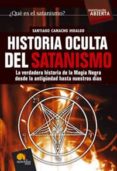 HISTORIA OCULTA DEL SATANISMO: LA VERDADERA HISTORIA DE LA MAGIA NEGRA DESDE LA ANTIGEDAD HASTA NUESTROS DIAS di CAMACHO, SANTIAGO 