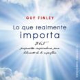 LO QUE REALMENTE IMPORTA: 365 PROPUESTAS INSPIRADORAS PARA LIBERA RTE DE LO SUPERFLUO de FINLEY, GUY 