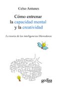 COMO ENTRENAR LA CAPACIDAD MENTAL Y LA CREATIVIDAD: LA TEORIA DE DE LAS INTELIGENCIAS LIBERADORAS  (2 ED.) de ANTUNES, CELSO 