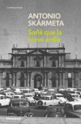 SOE QUE LA NIEVE ARDIA de SKARMETA, ANTONIO 