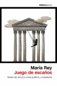 JUEGO DE ESCAOS: RELATO DEL DIVORCIO ENTRE POLITICA Y CIUDADANIA di REY, MARIA 