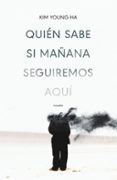QUIEN SABE SI MAANA SEGUIREMOS AQUI de YOUNG-HA, KIM 
