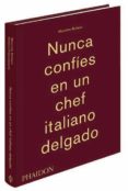 NUNCA CONFES EN UN CHEF ITALIANO DELGADO de BOTTURA, MASSIMO 