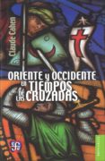 ORIENTE Y OCCIDENTE EN LOS TIEMPOS DE LAS CRUZADAS de CAHEN, CLAUDE 