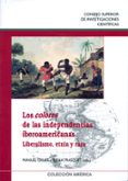 LOS COLORES DE LAS INDEPENDENCIAS IBEROAMERICANAS: LIBERALISMO, E TNIA Y RAZA de CHUST CALERO, MANUEL  FRASQUET MIGUEL, IVANA 