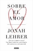 SOBRE EL AMOR de LEHRER, JONAH 