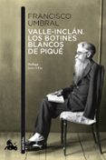 VALLE-INCLAN: LOS BOTINES BLANCOS DE PIQUE de UMBRAL, FRANCISCO 