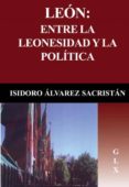 LEON: ENTRE LA LEONESIDAD Y LA POLITICA di ALVAREZ SACRISTAN, ISIDORO 