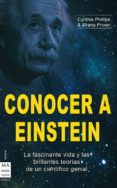 CONOCER A EINSTEIN: LA FASCINANTE VIDA Y LAS BRILLANTES TEORIAS D E UN CIENTIFICO GENIAL di PHILLIPS, CYNTHIA  PRIWER, SHANA 