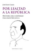 POR LEALTAD A LA REPUBLICA de CASAS SANCHEZ, JOSE LUIS 