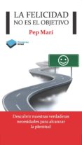 LA FELICIDAD NO ES EL OBJETIVO de MARI, PEP 