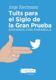 TUITS PARA EL SIGLO DE LA GRAN PRUEBA: DISPAROS CON PARABOLA di RIECHMANN, JORGE 