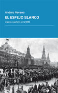 EL ESPEJO BLANCO: VIAJEROS ESPAOLES EN LA URSS di NAVARRA ORDOO, ANDREU 