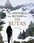 UNA HISTORIA DEL MUNDO EN 500 RUTAS di BAXTER, SARAH 