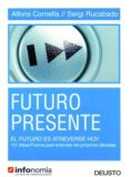 FUTURO PRESENTE: EL FUTURO ES ATREVERSE HOY: 101 IDEAS-FUERZA PAR A ENTENDER LAS PROXIMAS DECADAS de CORNELLA, ALFONS 