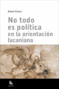 NO TODO ES POLITICA EN LA ORIENTACION LACANIANA di VICENS, ANTONI 