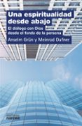 UNA ESPIRITUALIDAD DESDE ABAJO: EL DIALOGO CON DIOS DESDE EL FOND O DE LA PERSONA de DUFNER, MEINRAD  GRUN, ANSELM 