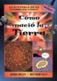 COMO NACIO LA TIERRA (LA HISTORIA DE LA TIERRA EN COMIC) de BAILEY, JACQUI 