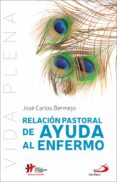 RELACION PASTORAL DE AYUDA AL ENFERMO di BERMEJO HIGUERA, JOSE CARLOS 