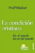 LA CONDICION CRISTIANA: EN EL MUNDO SIN SER DEL MUNDO di VALADIER, PAUL 