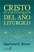 CRISTO EN LOS EVANGELIOS DEL AO LITURGICO de BROWN, RAYMOND E. 