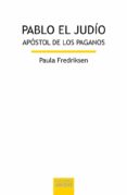 PABLO EL JUDIO: APOSTOL DE LOS PAGANOS di FREDRIKSEN, PAULA 