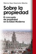 SOBRE LA PROPIEDAD: EL CONCEPTO DE PROPIEDAD EN LA EDAD MODERNA di SAN EMETERIO MARTIN, NIEVES 