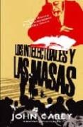 LOS INTELECTUALES Y LAS MASAS: ORGULLO Y PREJUICIO EN LAS INTELEC TUALIDAD LITERARIA 1880-1939 de CAREY, JOHN 