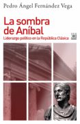 LA SOMBRA DE ANIBAL: LIDERAZGO POLITICO EN LA REPUBLICA CLASICA de FERNANDEZ VEGA, PEDRO ANGEL 