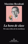 LA HORA DE CLASE: POR UNA EROTICA DE LA ENSEANZA de RECALCATI, MASSIMO 