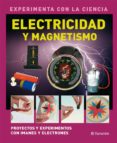 ELECTRICIDAD Y MAGNETISMO-EXPERIMENTA CON LA CIENCIA di VV.AA. 