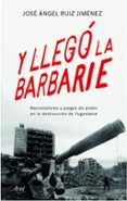 Y LLEGO LA BARBARIE: NACIONALISMO Y JUEGOS DE PODER EN LA DESTRUCCION DE YUGOSLAVIA de RUIZ JIMENEZ, JOSE ANGEL 
