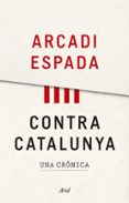 CONTRA CATALUNYA de ESPADA, ARCADI 