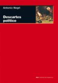 DESCARTES, POLTICO O DE LA RAZONABLE IDEOLOGA de NEGRI, ANTONIO 