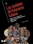 LAS CIUDADES DEL FUTURISMO ITALIANO di PIZZA, ANTONIO 
