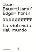 LA VIOLENCIA DEL MUNDO de BAUDRILLARD, JEAN  MORIN, EDGAR 