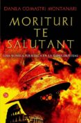MORITURI TE SALUTANT de COMASTRI MONTANARI, DANILA 