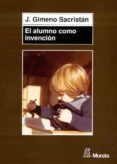 EL ALUMNO COMO INVENCION de GIMENO SACRISTAN, JOSE 