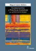 FUNDAMENTOS Y PRACTICAS INCLUSIVAS EN EL PROYECTO DE ROMA de LOPEZ MELERO, MIGUEL 