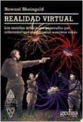 REALIDAD VIRTUAL: LOS MUNDOS ARTIFICIALES GENERADOS POR ORDENADOR QUE MODIFICARAN NUESTRAS VIDAS de RHEINGOLD, HOWARD 