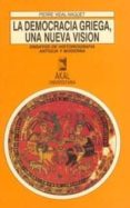 LA DEMOCRACIA GRIEGA, UNA NUEVA VISION: ENSAYOS DE HISTOGRAFIA AN TIGUA Y MODERNA de VIDAL-NAQUET, PIERRE 