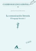 LA COMUNICACION LITERARIA: EL LENGUAJE LITERARIO I (4 ED.) de GARCIA BARRIENTOS, JOSE LUIS 