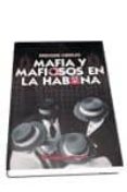 MAFIA Y MAFIOSOS EN LA HABANA de CIRULES, ENRIQUE 