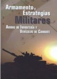 ARMAMENTO Y ESTRATEGIAS MILITARES: ARMAS DE INFANTERIA Y VEHICULO S DE COMBATE di VV.AA. 