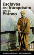 ESCLAVOS DEL FRANQUISMO EN EL PIRINEO: LA CARRETERA IGAL-VIDANGOZ -RONCAL (1939-1941) di MENDIOLA, FERNANDO 