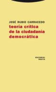 TEORIA CRITICA DE LA CIUDADANIA DEMOCRATICA de RUBIO-CARRACEDO, JOSE 