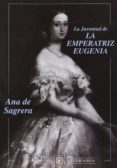 LA JUVENTUD DE LA EMPERATRIZ EUGENIA de SAGRERA, ANA DE 