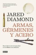 ARMAS, GERMENES Y ACERO: BREVE HISTORIA DE LA HUMANIDAD EN LOS UL TIMOS TRECE MIL AOS de DIAMOND, JARED 